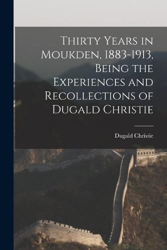 Cover image for Thirty Years in Moukden, 1883-1913, Being the Experiences and Recollections of Dugald Christie