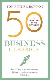 Cover image for 50 Business Classics: Your shortcut to the most important ideas on innovation, management, and strategy