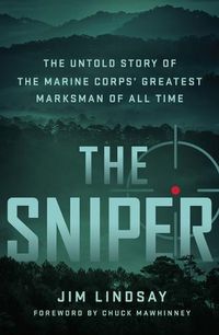 Cover image for The Sniper: The Untold Story of the Marine Corps' Greatest Marksman of All Time