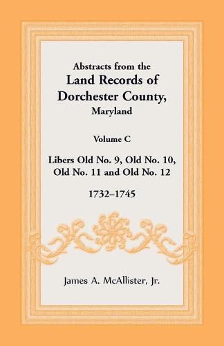 Cover image for Abstracts from the Land Records of Dorchester County, Maryland, Volume C: 1732-1745