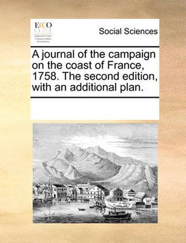 Cover image for A Journal of the Campaign on the Coast of France, 1758. the Second Edition, with an Additional Plan.