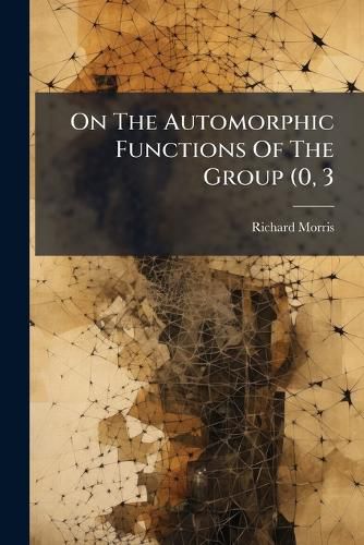 Cover image for On The Automorphic Functions Of The Group (0, 3