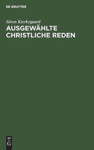 Ausgewahlte Christliche Reden: Mit Einem Anhang UEber Kierkegaard's Familie Und Privatleben Nach Den Persoenlichen Erinnerungen Seiner Nichte, Kraulein Lund