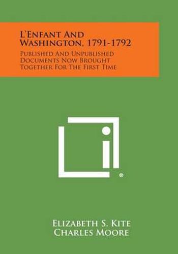 Cover image for L'Enfant and Washington, 1791-1792: Published and Unpublished Documents Now Brought Together for the First Time