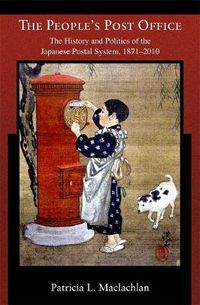 Cover image for The People's Post Office: The History and Politics of the Japanese Postal System, 1871-2010