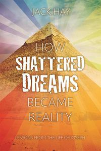 Cover image for How Shattered Dreams Became Reality: Lessons from the Life of Joseph