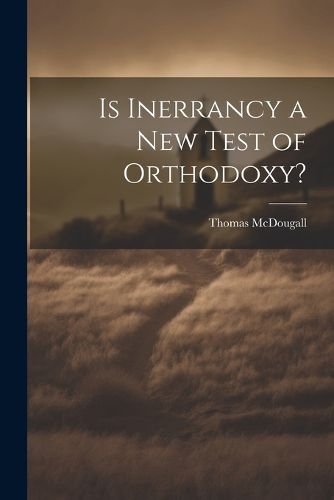 Cover image for Is Inerrancy a new Test of Orthodoxy?