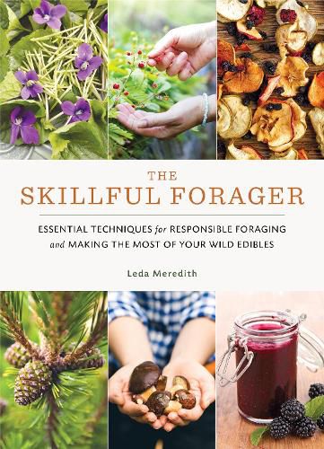 Skillful Forager: Essential Techniques for Responsible Foraging and Making the Most of Your Wild Edibles