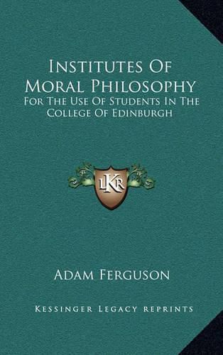 Cover image for Institutes of Moral Philosophy: For the Use of Students in the College of Edinburgh