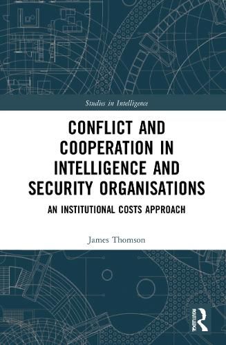 Cover image for Conflict and Cooperation in Intelligence and Security Organisations: An Institutional Costs Approach