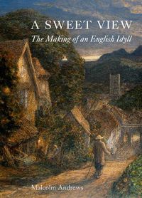 Cover image for A Sweet View: The Making of an English Idyll