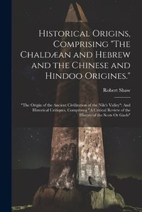 Cover image for Historical Origins, Comprising "The Chaldaean and Hebrew and the Chinese and Hindoo Origines."