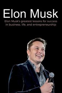 Cover image for Elon Musk: Elon Musk's greatest lessons for success in business, life, and entrepreneurship