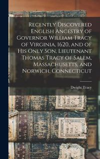 Cover image for Recently Discovered English Ancestry of Governor William Tracy of Virginia, 1620, and of his Only son, Lieutenant Thomas Tracy of Salem, Massachusetts, and Norwich, Connecticut