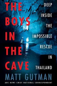 Cover image for The Boys in the Cave: Deep Inside the Impossible Rescue in Thailand