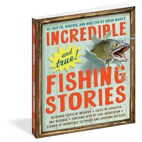 Cover image for Incredible--and True!--Fishing Stories: Hilarious Feats of Bravery, Tales of Disaster and Revenge, Shocking Acts of Fish Aggression, Stories of Impossible Victories and Crushing Defeats