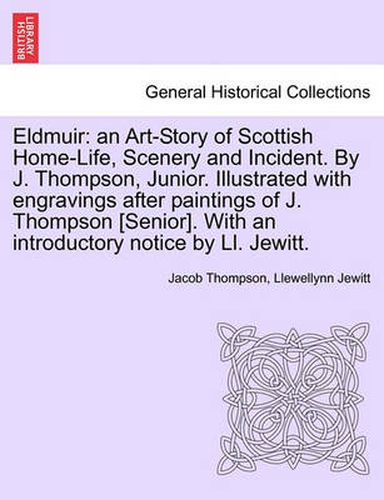 Cover image for Eldmuir: An Art-Story of Scottish Home-Life, Scenery and Incident. by J. Thompson, Junior. Illustrated with Engravings After Paintings of J. Thompson [Senior]. with an Introductory Notice by LL. Jewitt.