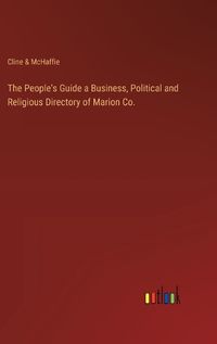 Cover image for The People's Guide a Business, Political and Religious Directory of Marion Co.