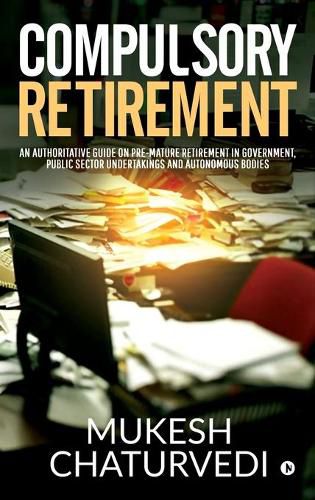 Cover image for Compulsory Retirement: An authoritative guide on pre-mature retirement in Government, Public Sector Undertakings and Autonomous Bodies