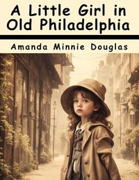 Cover image for A Little Girl in Old Philadelphia