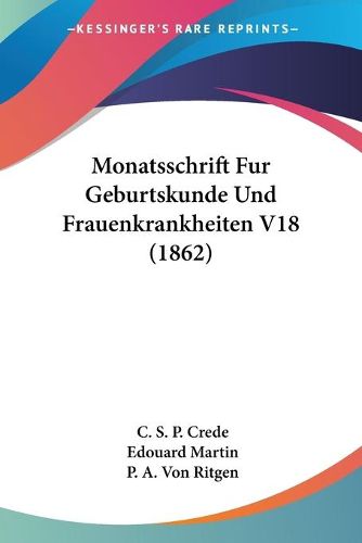 Cover image for Monatsschrift Fur Geburtskunde Und Frauenkrankheiten V18 (1862)