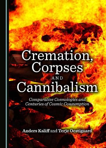 Cover image for Cremation, Corpses and Cannibalism: Comparative Cosmologies and Centuries of Cosmic Consumption