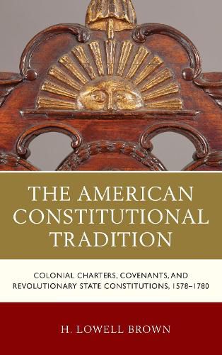 Cover image for The American Constitutional Tradition: Colonial Charters, Covenants, and Revolutionary State Constitutions, 1578-1780