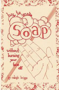 Cover image for How To Make Soap: Without Burning Your Face Off