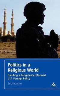 Cover image for Politics in a Religious World: Building a Religiously Informed U.S. Foreign Policy