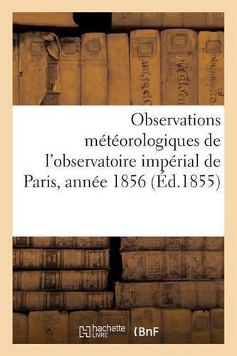 Cover image for Observations Meteorologiques de l'Observatoire Imperial de Paris, Annee 1856