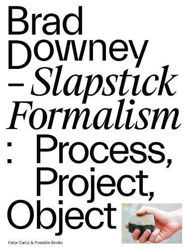 Brad Downey - Slapstick Formalism: Process, Project, Object