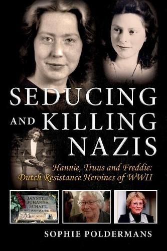 Cover image for Seducing and Killing Nazis: Hannie, Truus and Freddie: Dutch Resistance Heroines of WWII