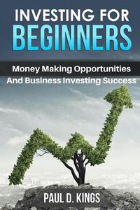 Cover image for Investing for Beginners: Money Making Opportunities and Business Investing Success