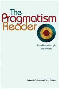 Cover image for The Pragmatism Reader: From Peirce through the Present