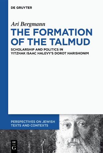 Cover image for The Formation of the Talmud: Scholarship and Politics in Yitzhak Isaac Halevy's Dorot Harishonim