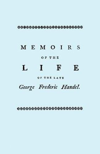 Memoirs of the Life of the Late George Frederic Handel, to Which is Added a Catalogue of His Works and Observations Upon Them