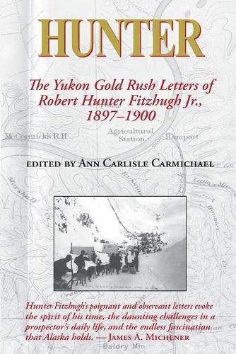 Hunter: The Yukon Gold Rush Letters of Robert Hunter Fitzhugh Jr., 1897-1900