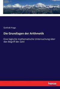 Cover image for Die Grundlagen der Arithmetik: Eine logische mathematische Untersuchung uber den Begriff der Zahl