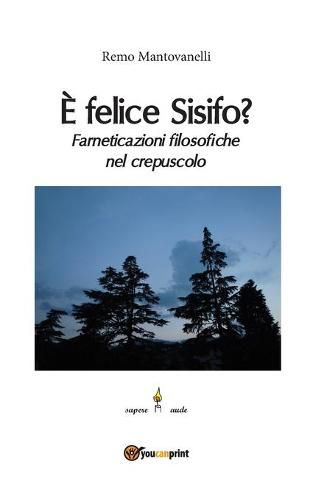 Cover image for E felice Sisifo? Farneticazioni filosofiche nel crepuscolo