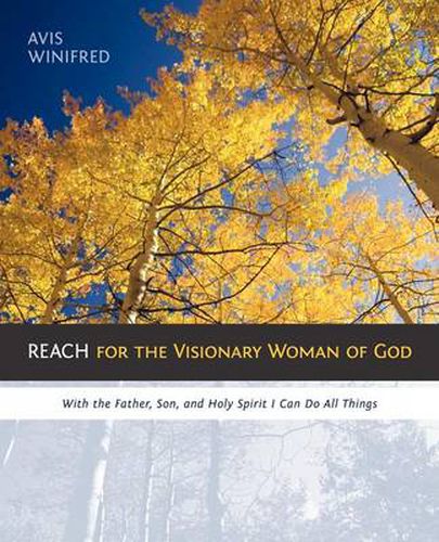 Cover image for REACH for the Visionary Woman of God: With the Father, Son, and Holy Spirit I Can Do All Things