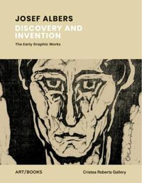 Cover image for Josef Albers: Discovery and Invention - The Early Graphic Works