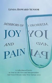 Cover image for Mirrors of Joy and Pain: A Collection of Poetry In True to Life View and Interpretation And Travel Dream Come True Europe 2002