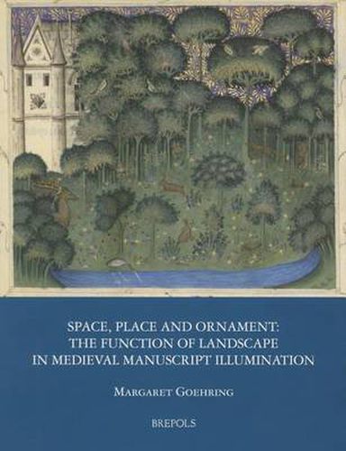 Cover image for Space, Place and Ornament: The Function of Landscape in Medieval Manuscript Illumination