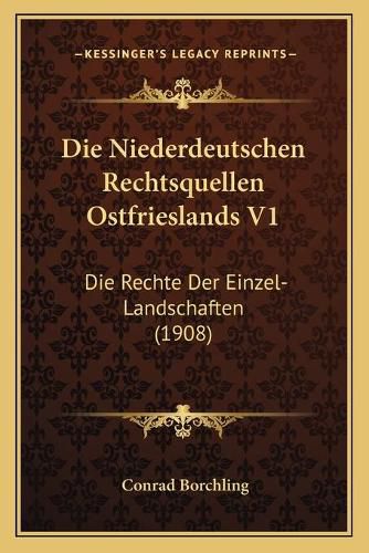 Die Niederdeutschen Rechtsquellen Ostfrieslands V1: Die Rechte Der Einzel-Landschaften (1908)