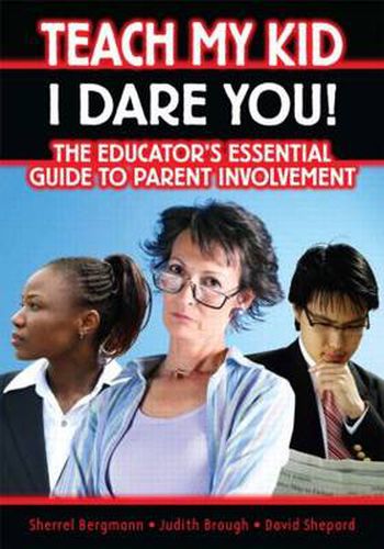 Cover image for Teach My Kid- I Dare You!: The Educator's Essential Guide to Parent Involvement