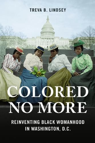 Cover image for Colored No More: Reinventing Black Womanhood in Washington, D.C.