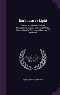 Cover image for Darkness or Light: Studies in the History of the Universities' Mission to Central Africa, Illustrating the Theory and Practice of Missions