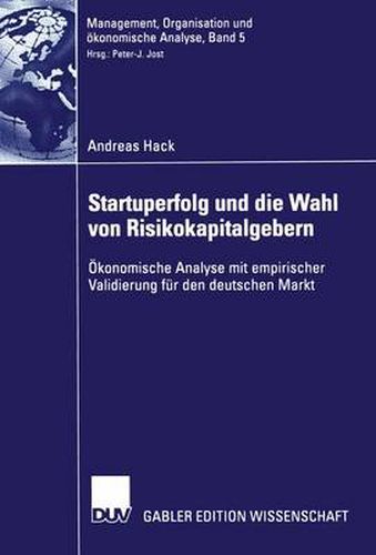 Startuperfolg und die Wahl von Risikokapitalgebern: OEkonomische Analyse mit empirischer Validierung fur den deutschen Markt