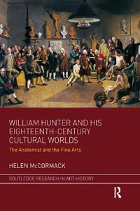 Cover image for William Hunter and his Eighteenth-Century Cultural Worlds: The Anatomist and the Fine Arts