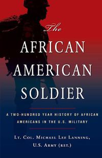Cover image for The African American Soldier: A Two-Hundred Year History of African Americans in the U.S. Military